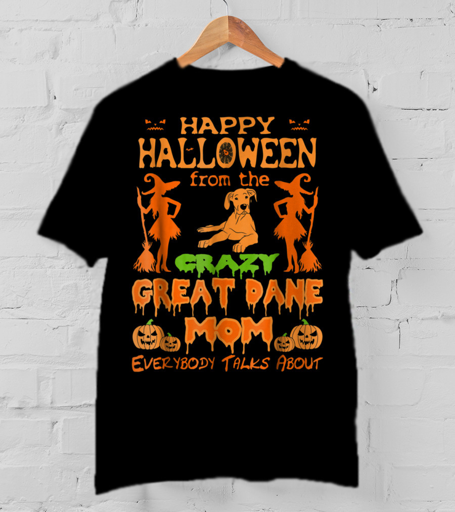 Happy Halloween From The Crazy Great Dane Mom Everybody Talks About T-Shirt