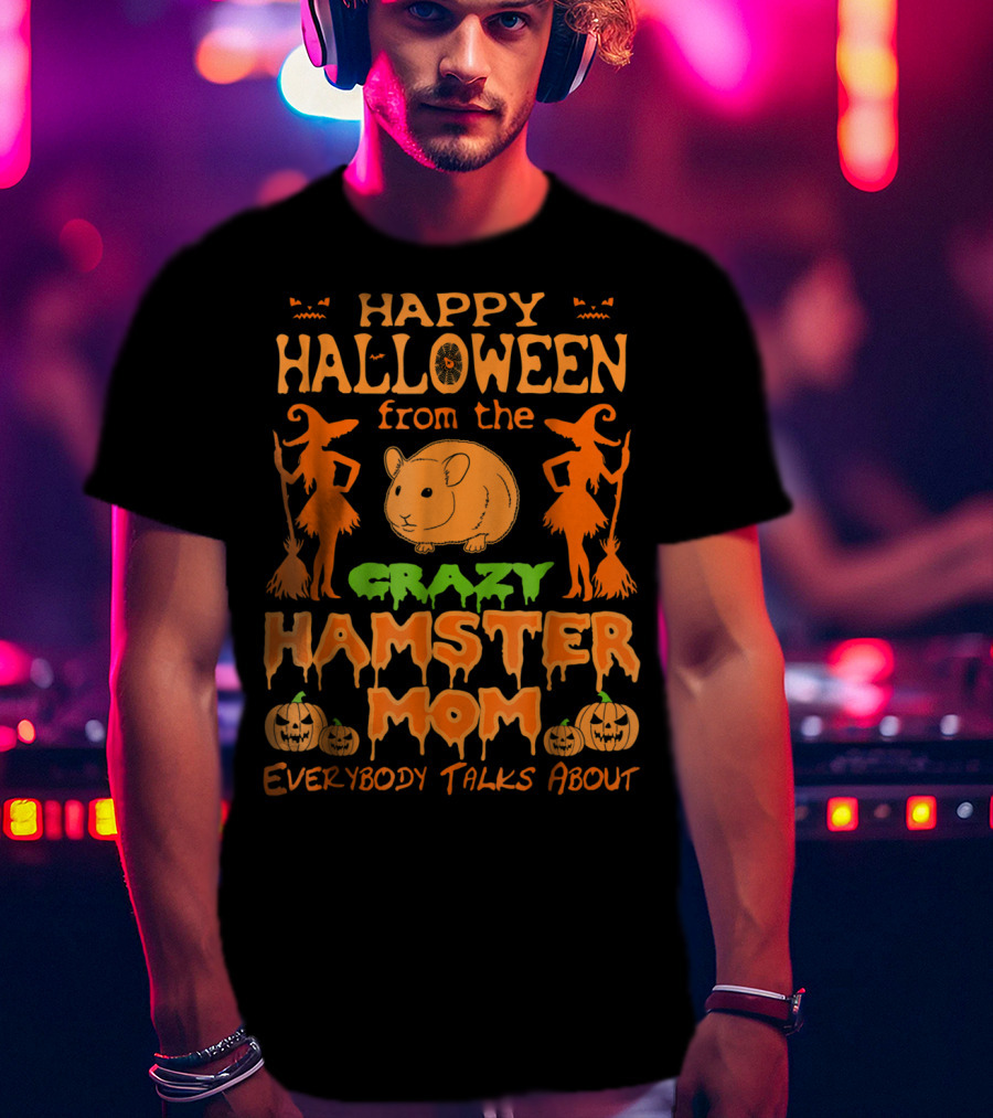 Happy Halloween From The Crazy Hamster Mom Everybody Talks About T-Shirt