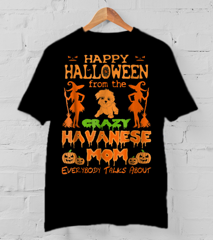 Happy Halloween From The Crazy Havanese Mom Everybody Talks About T-Shirt