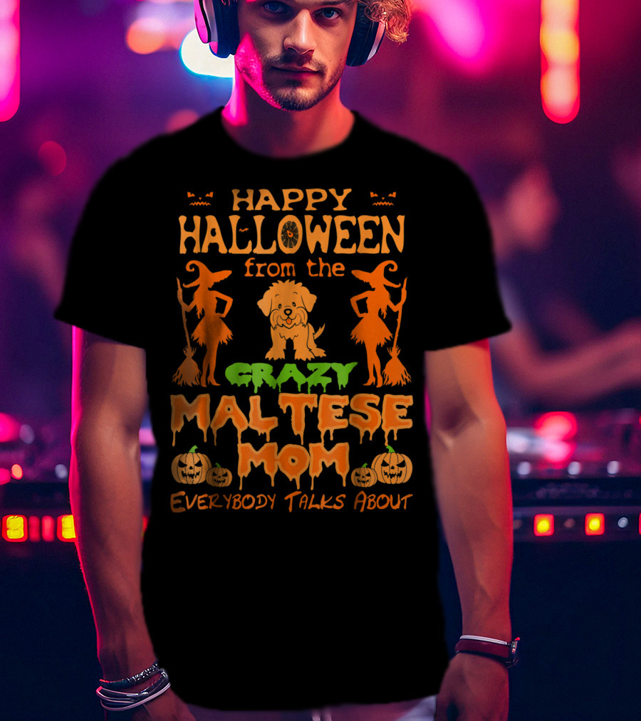 Happy Halloween From The Crazy Maltese Mom Everybody Talks About T-Shirt