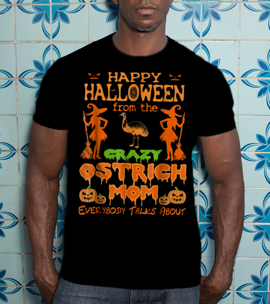 Happy Halloween From The Crazy Ostrich Mom Everybody Talks About T-Shirt