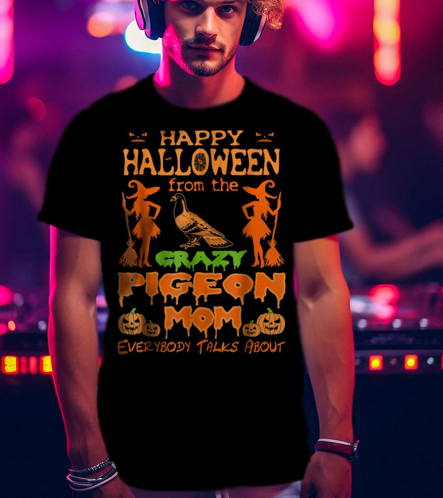 Happy Halloween From The Crazy Pigeon Mom Everybody Talks About T-Shirt