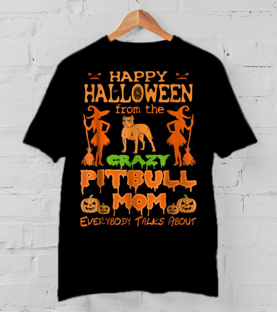 Happy Halloween From The Crazy Pitbull Mom Everybody Talks About T-Shirt