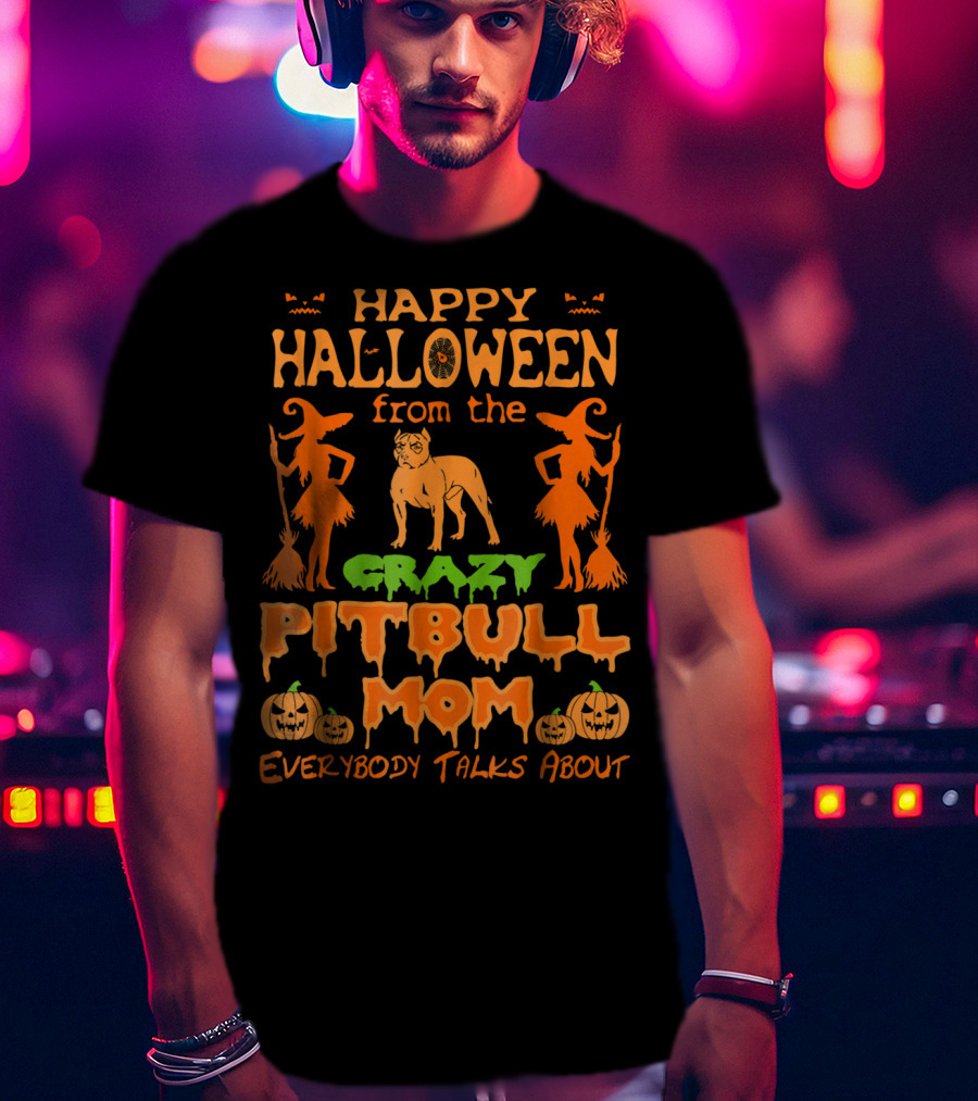 Happy Halloween From The Crazy Pitbull Mom Everybody Talks About T-Shirt