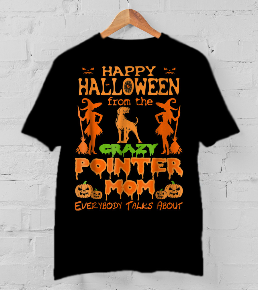 Happy Halloween From The Crazy Pointer Mom Everybody Talks About T-Shirt