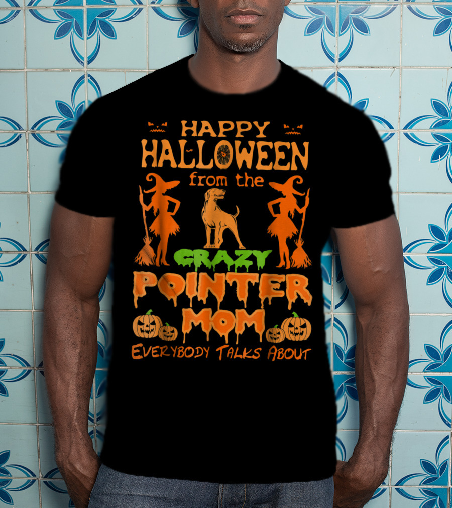 Happy Halloween From The Crazy Pointer Mom Everybody Talks About T-Shirt