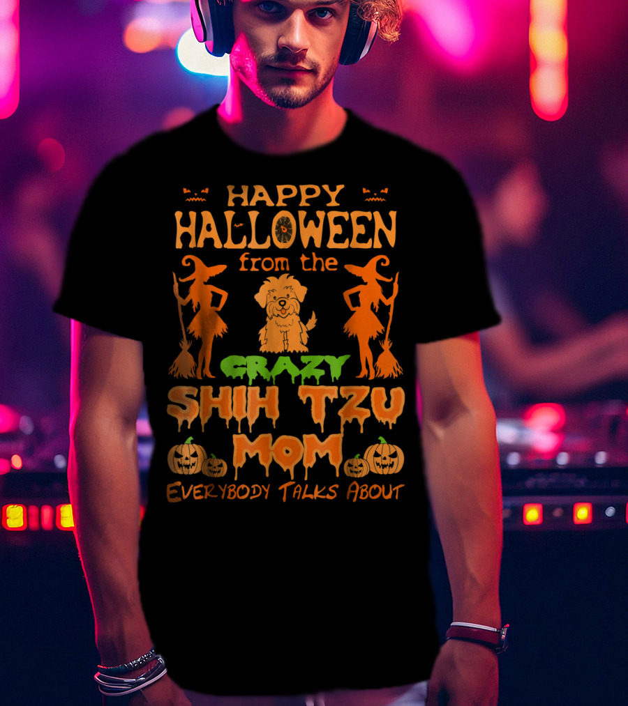 Happy Halloween From The Crazy Shih Tzu Mom Everybody Talks About T-Shirt
