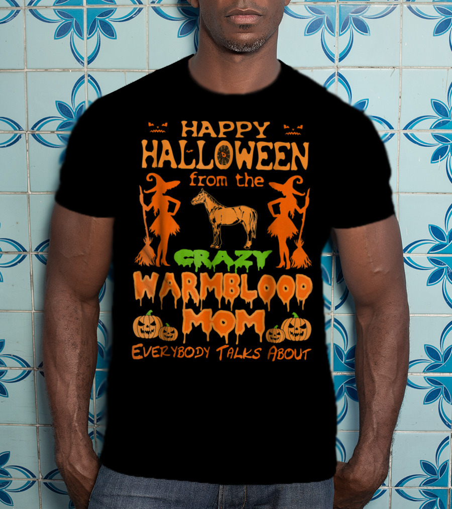 Happy Halloween From The Crazy Warmblood Mom Everybody Talks About T-Shirt