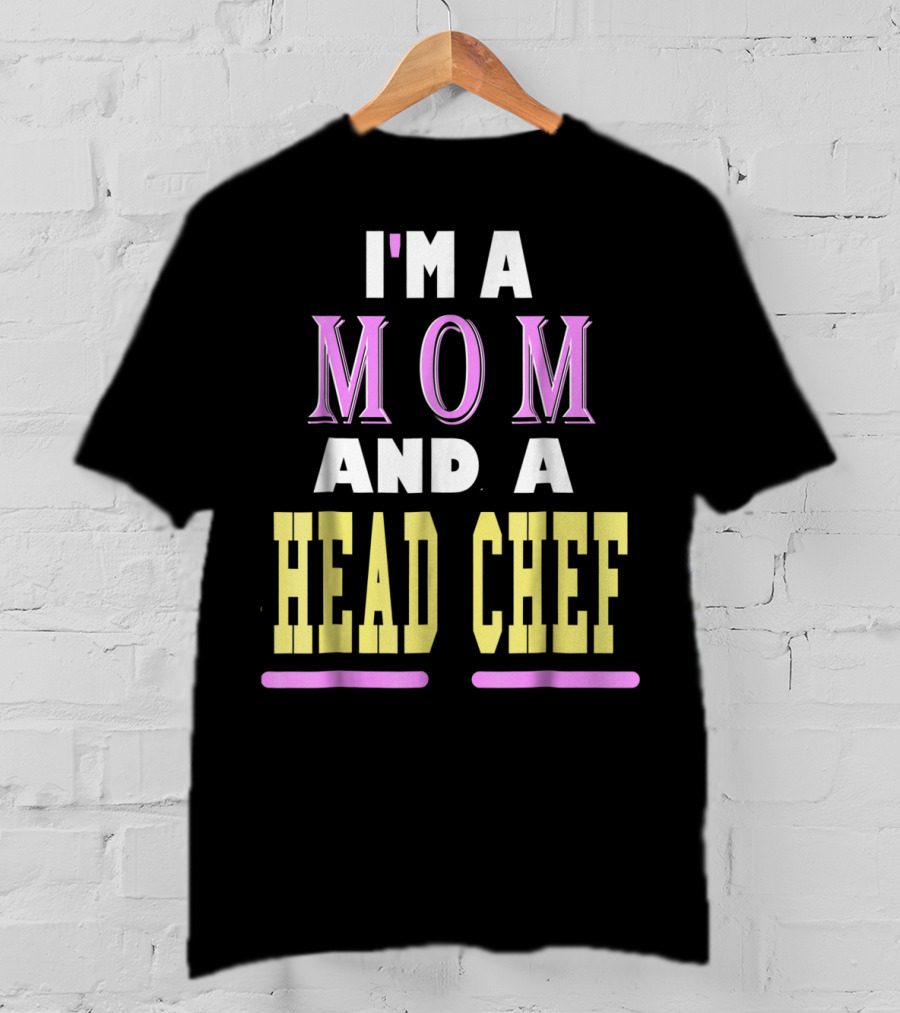 I'm A Mom And A Head Chef T-Shirt