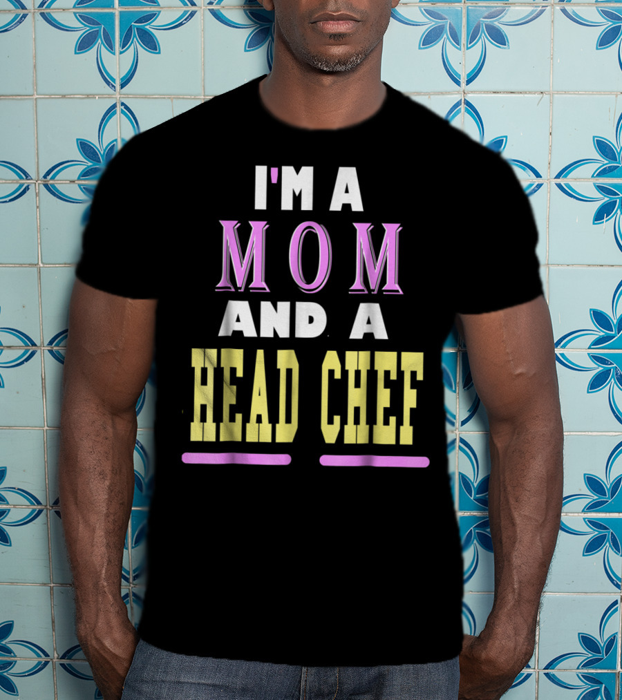 I'm A Mom And A Head Chef T-Shirt