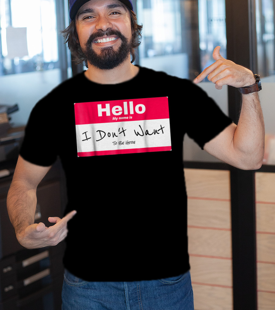 Hello My Name Is I Don't Want To Be Here Sarcastic Men Women60 T-Shirt