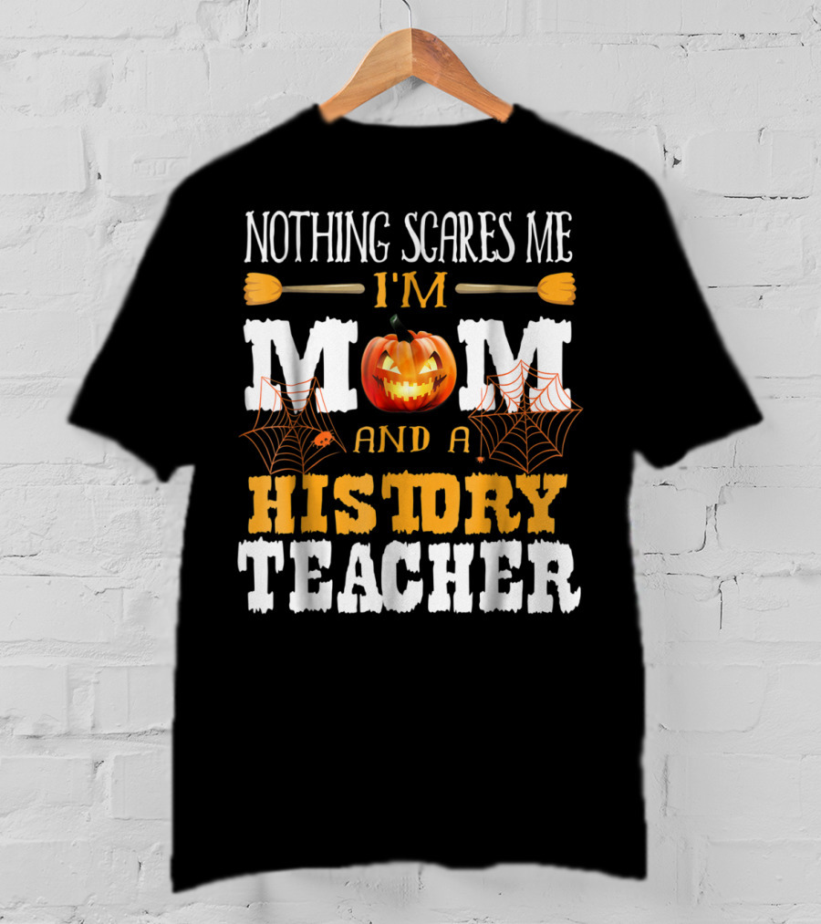 Nothing Scares Me I'm A Mom And A History Teacher Halloween Pumpkin Spiderwebs T-Shirt