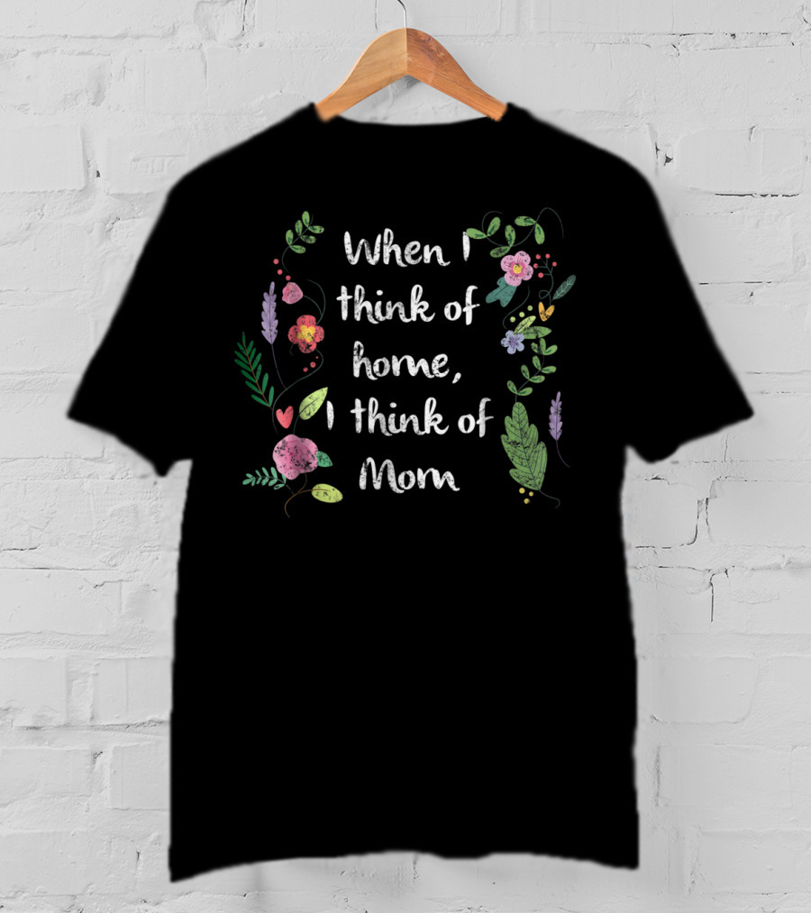 When I Think Of Home, I Think Of Mom Floral T-Shirt