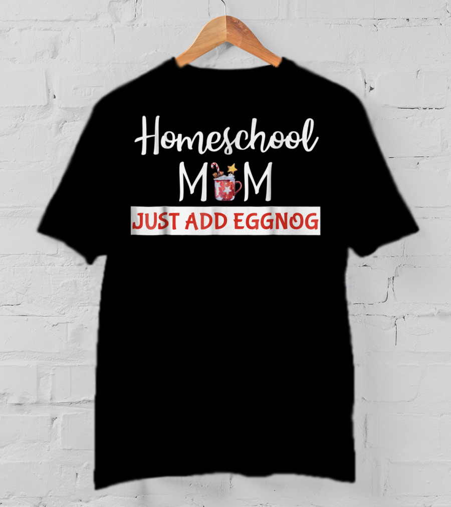Homeschool Mom Just Add Eggnog Christmas Mug Holiday Season T-Shirt