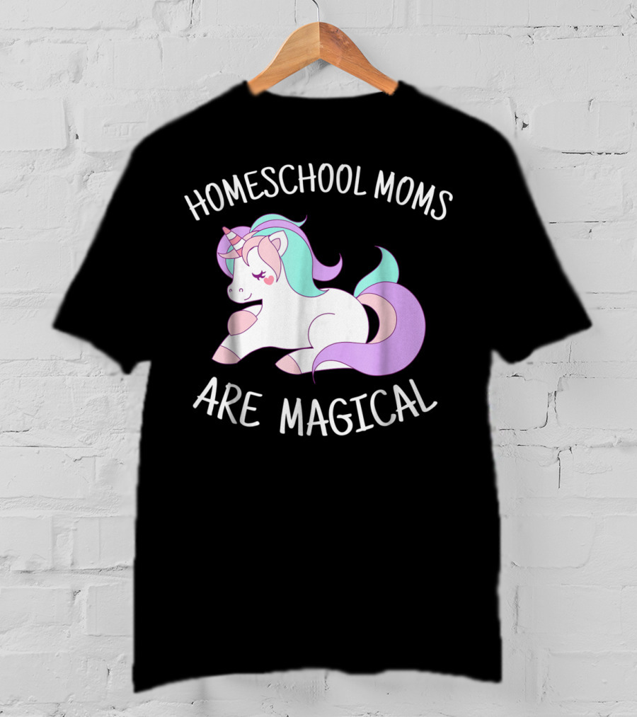 Homeschool Moms Are Magical Unicorn T-Shirt