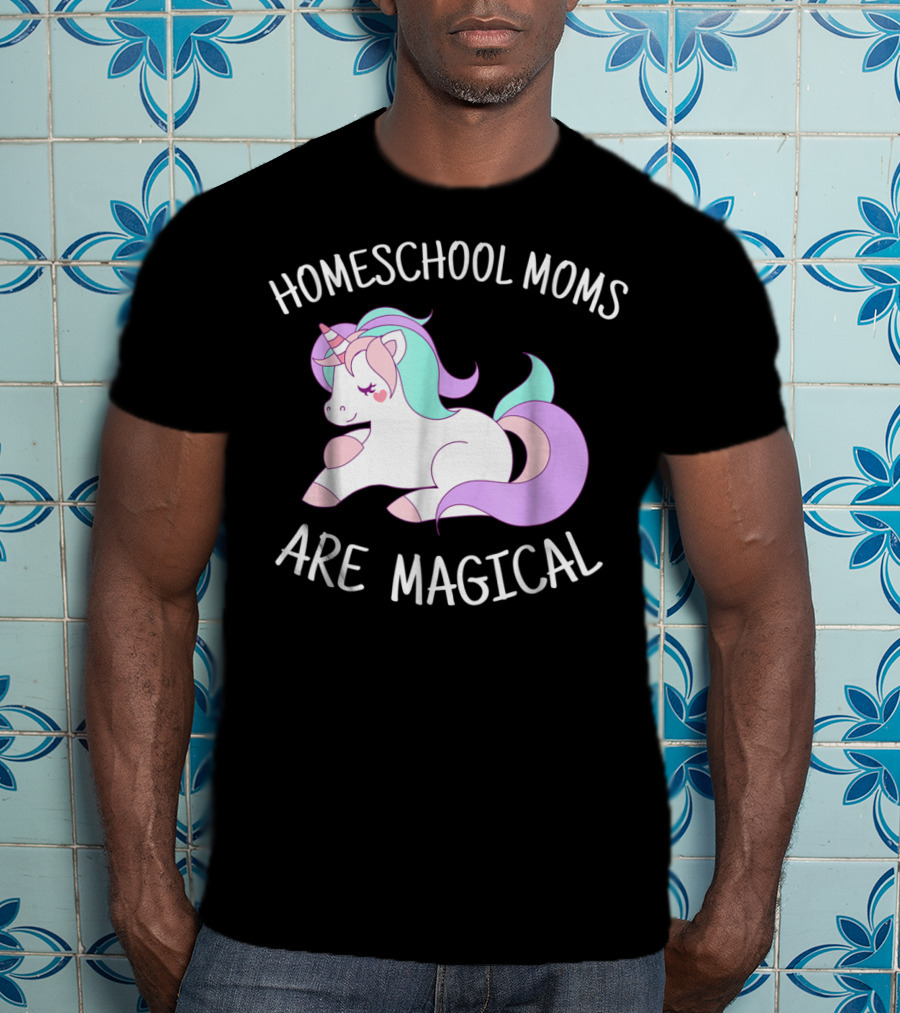 Homeschool Moms Are Magical Unicorn T-Shirt