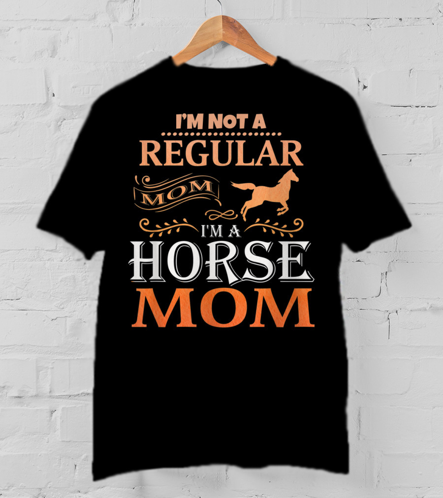 I'm Not A Regular Mom I'm A Horse Mom Horseback Riding Tee92 T-Shirt