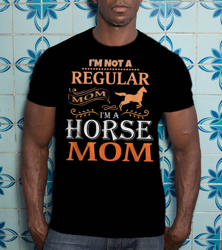 I'm Not A Regular Mom I'm A Horse Mom Horseback Riding Tee92 T-Shirt
