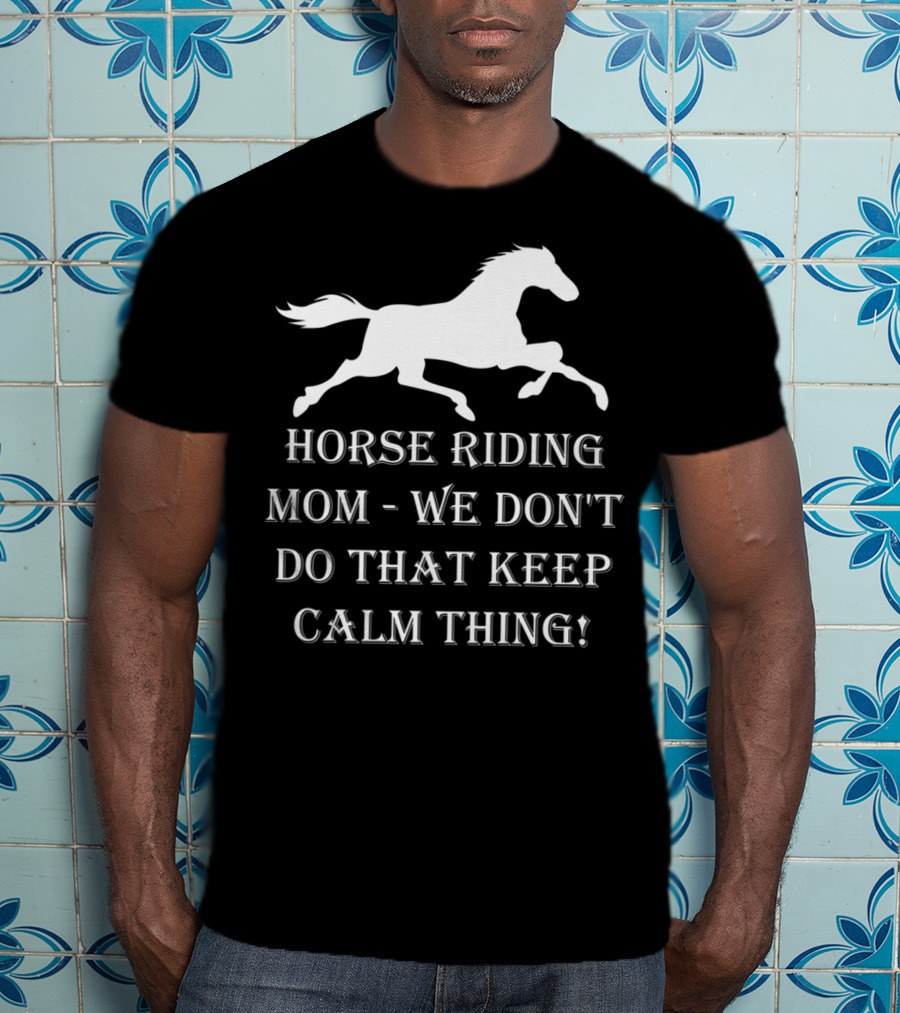 Horse Riding Mom We Don't Do That Keep Calm Thing T-Shirt