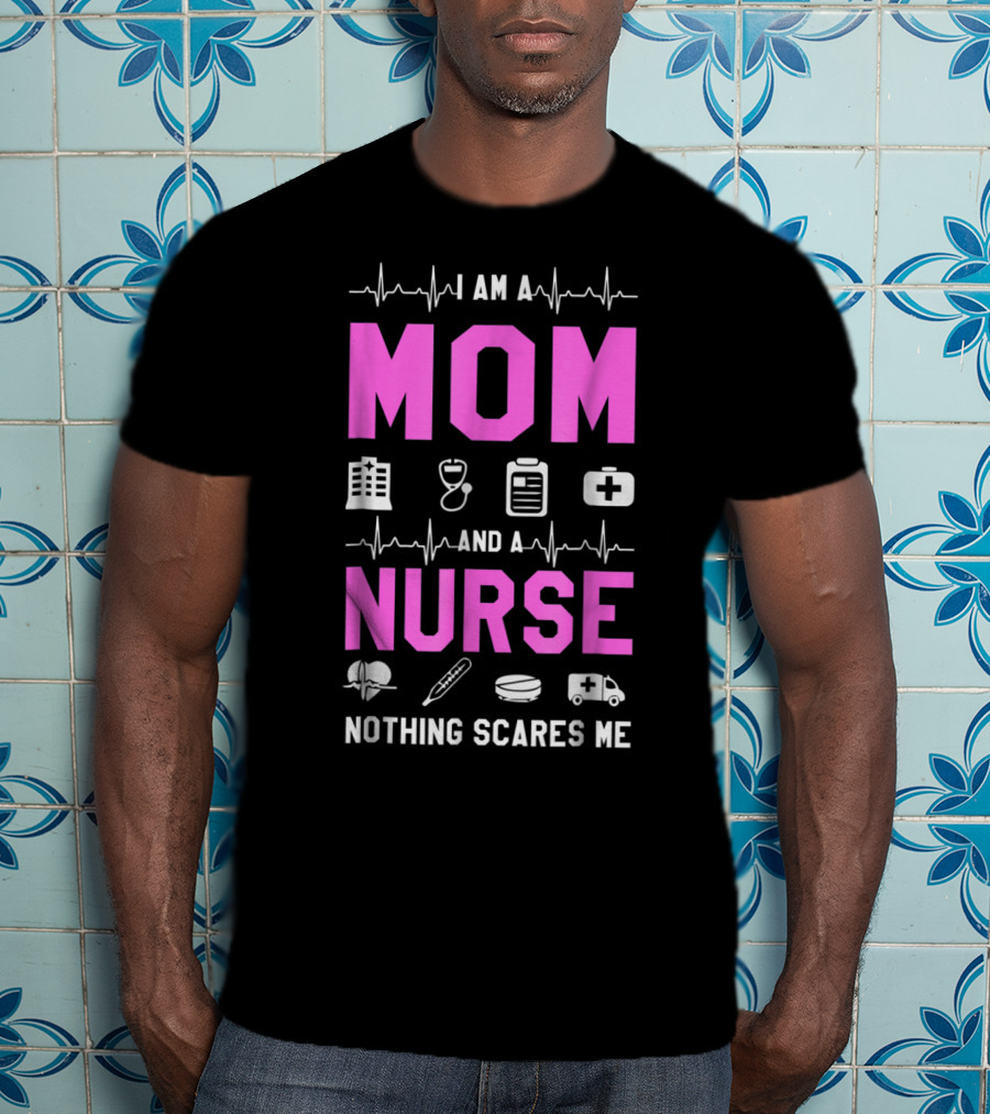 I Am A Mom And A Nurse Nothing Scares Me Medical Icons Heartbeat T-Shirt