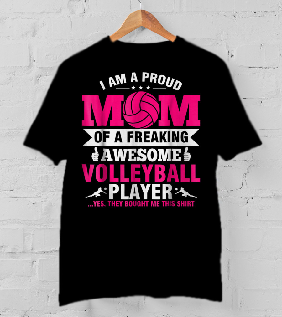 I Am A Proud Mom Of A Freaking Awesome Volleyball Player T-Shirt