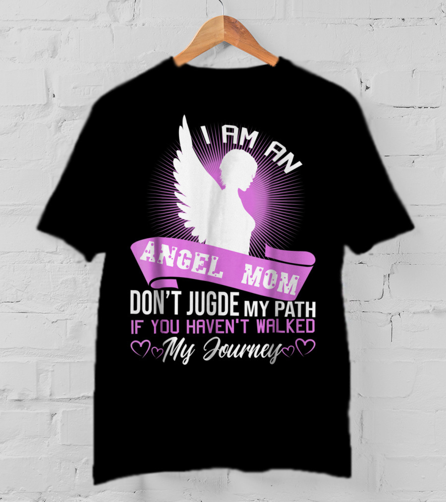 I Am An Angel Mom Don't Judge My Path If You Haven't Walked My Journey T-Shirt