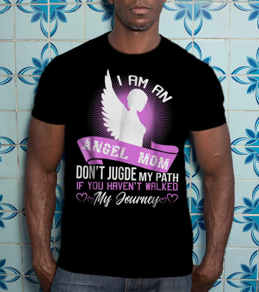 I Am An Angel Mom Don't Judge My Path If You Haven't Walked My Journey T-Shirt