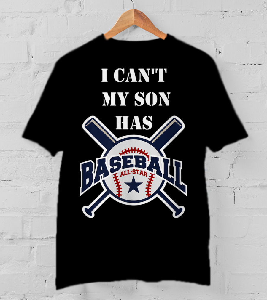 I Can't My Son Has Baseball All-Star T-Shirt