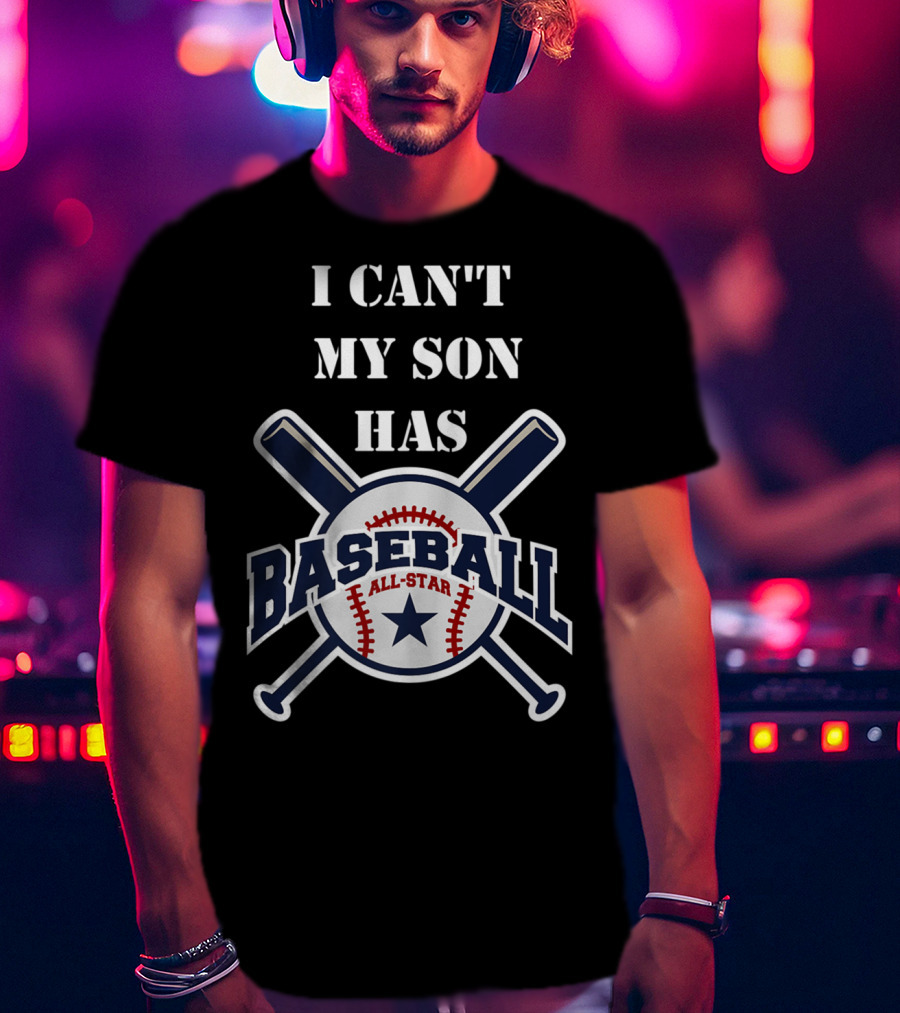 I Can't My Son Has Baseball All-Star T-Shirt