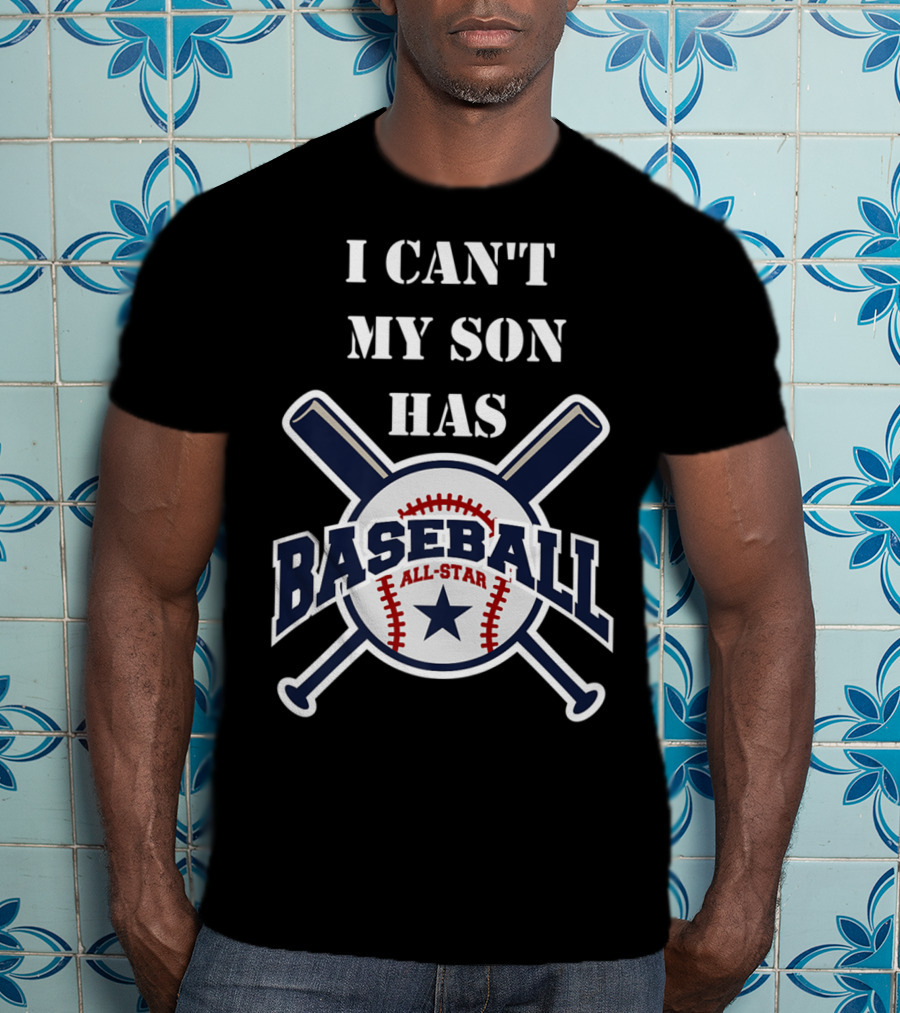 I Can't My Son Has Baseball All-Star T-Shirt