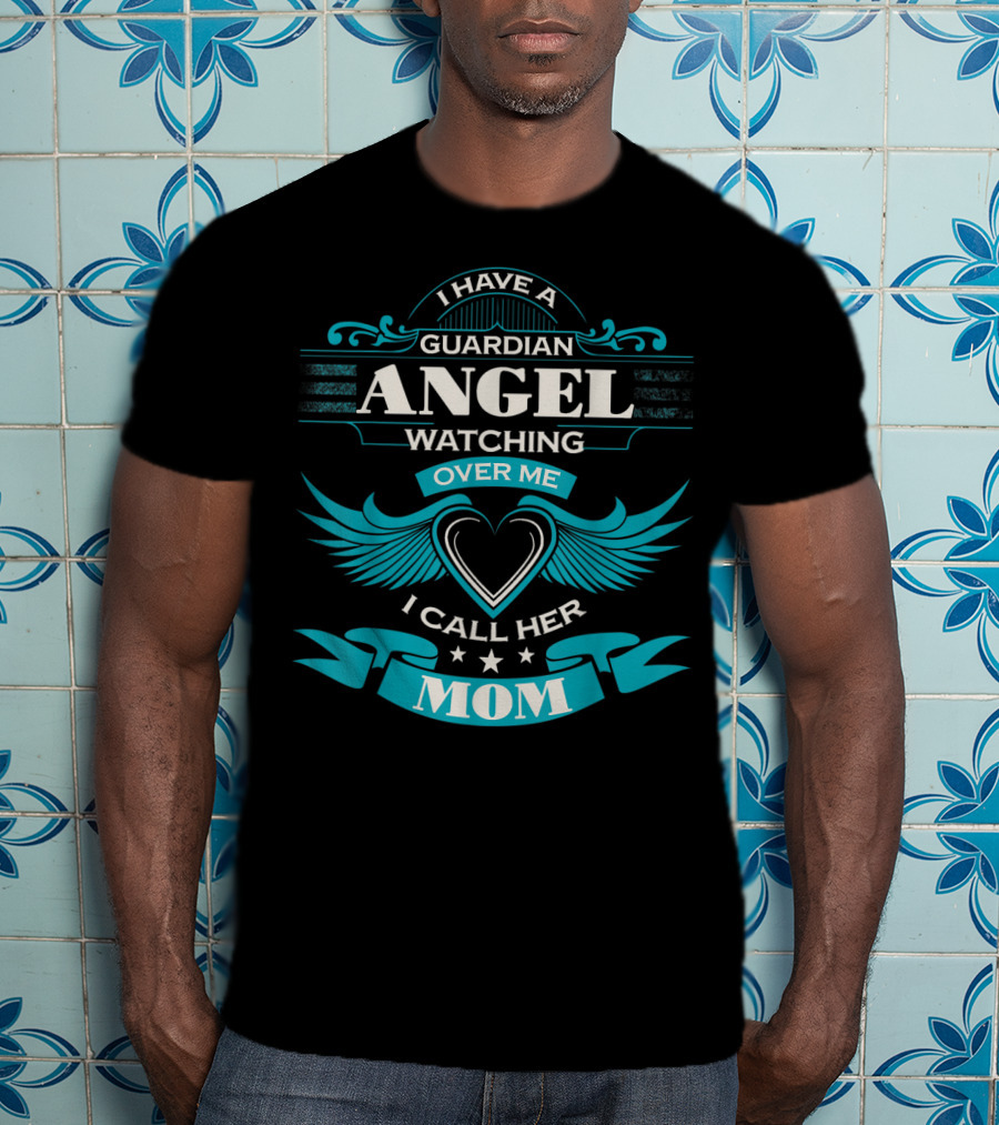 I Have A Guardian Angel Watching Over Me I Call Her Mom T-Shirt