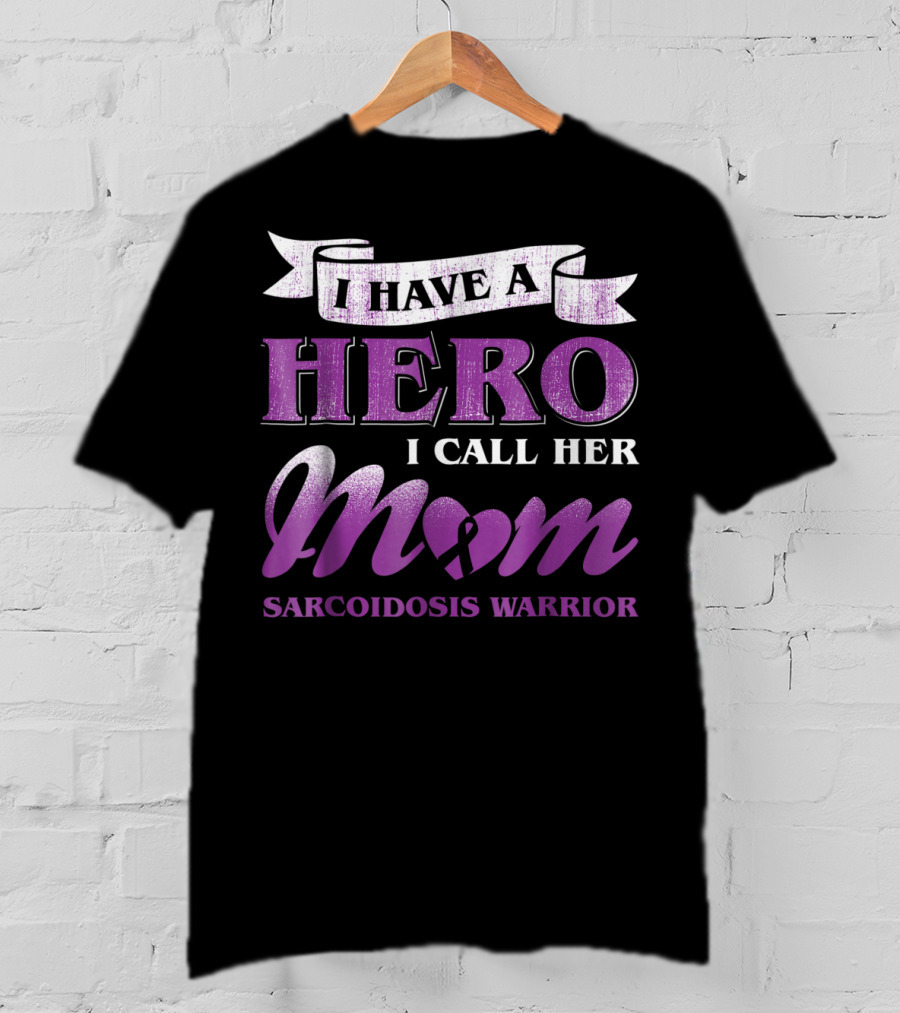 I Have A Hero I Call Her Mom Sarcoidosis Warrior T-Shirt