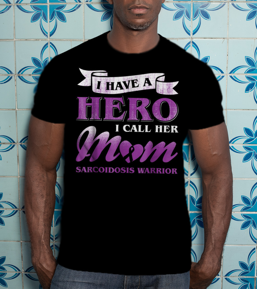 I Have A Hero I Call Her Mom Sarcoidosis Warrior T-Shirt