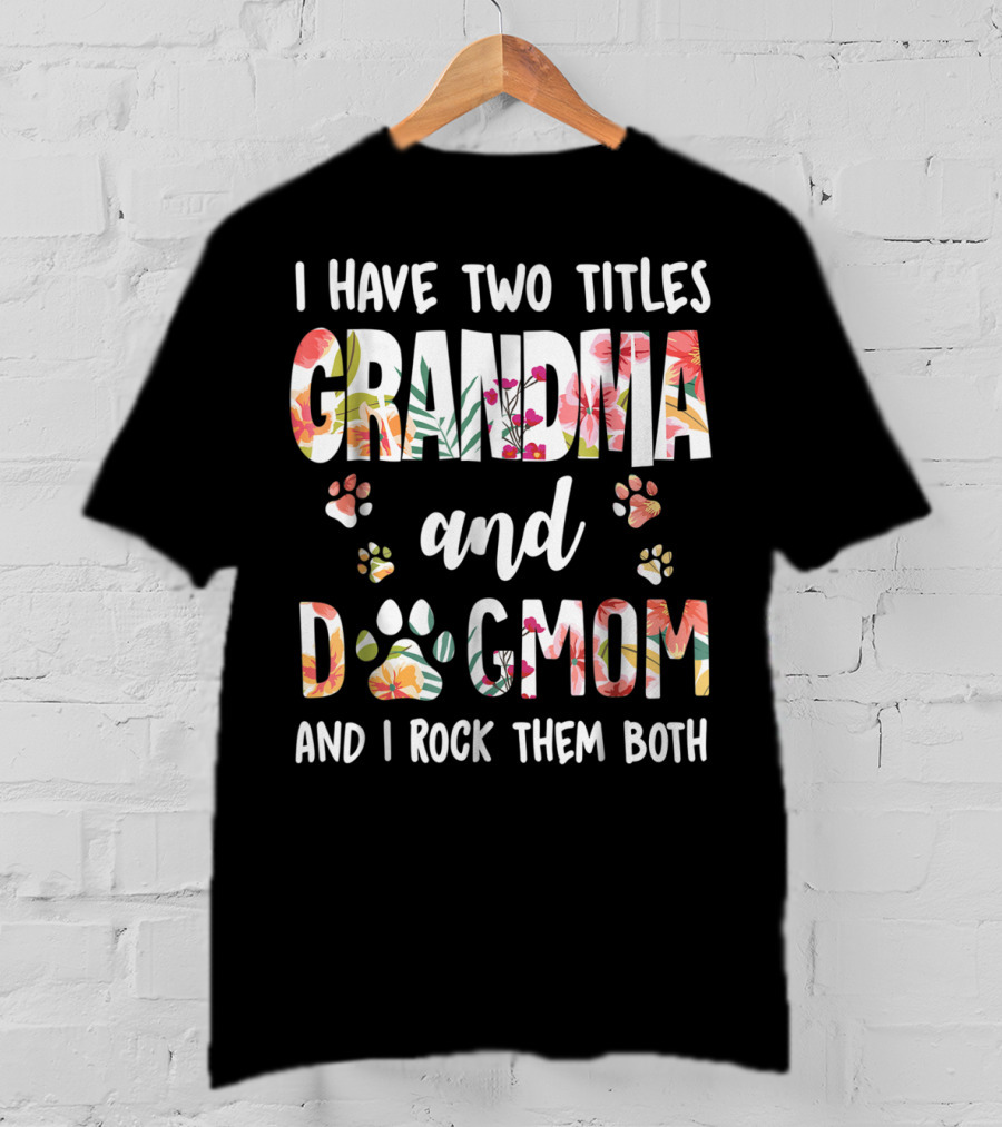 I Have Two Titles Grandma And Dog Mom Floral Paw Prints I Rock Them Both T-Shirt