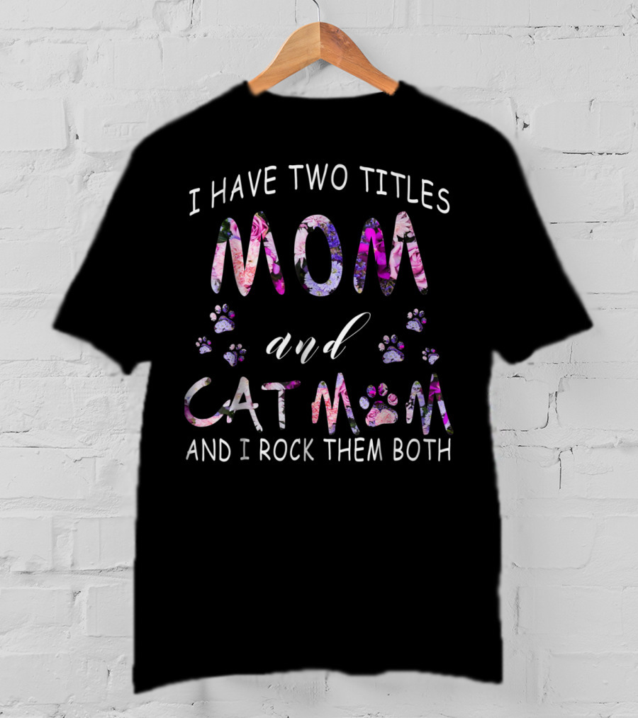 I Have Two Titles Mom And Cat Mom And I Rock Them Both Paw Prints Floral T-Shirt