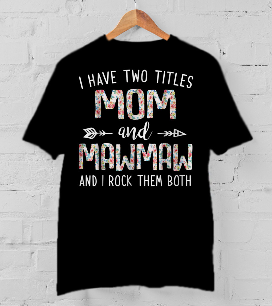 I Have Two Titles Mom And Mawmaw Floral Arrow T-Shirt
