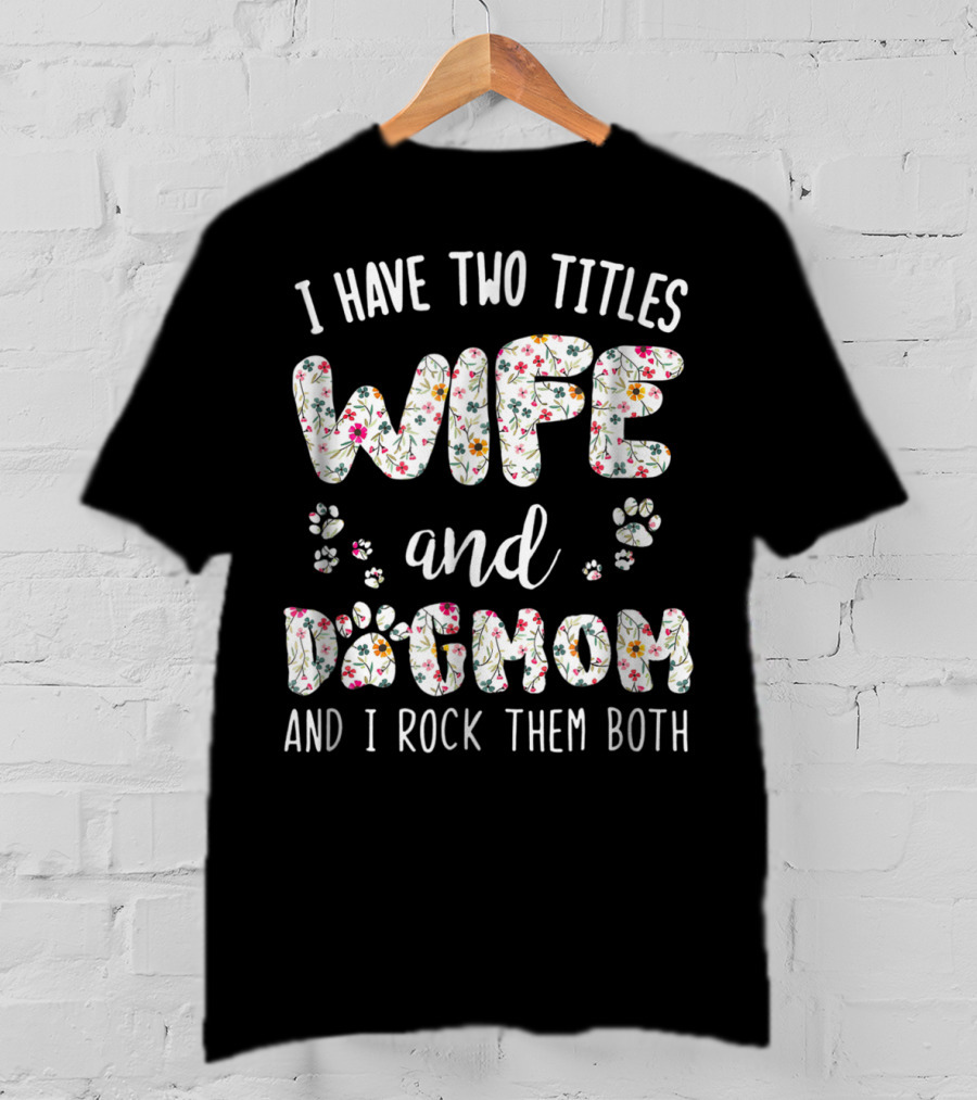 I Have Two Titles Wife And Dog Mom And I Rock Them Both Paw Lover T-Shirt