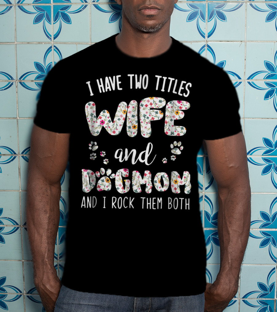 I Have Two Titles Wife And Dog Mom And I Rock Them Both Paw Lover T-Shirt