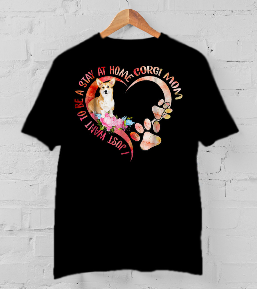 I Just Want To Be A Stay At Home Corgi Mom With Heart And Paw Prints T-Shirt