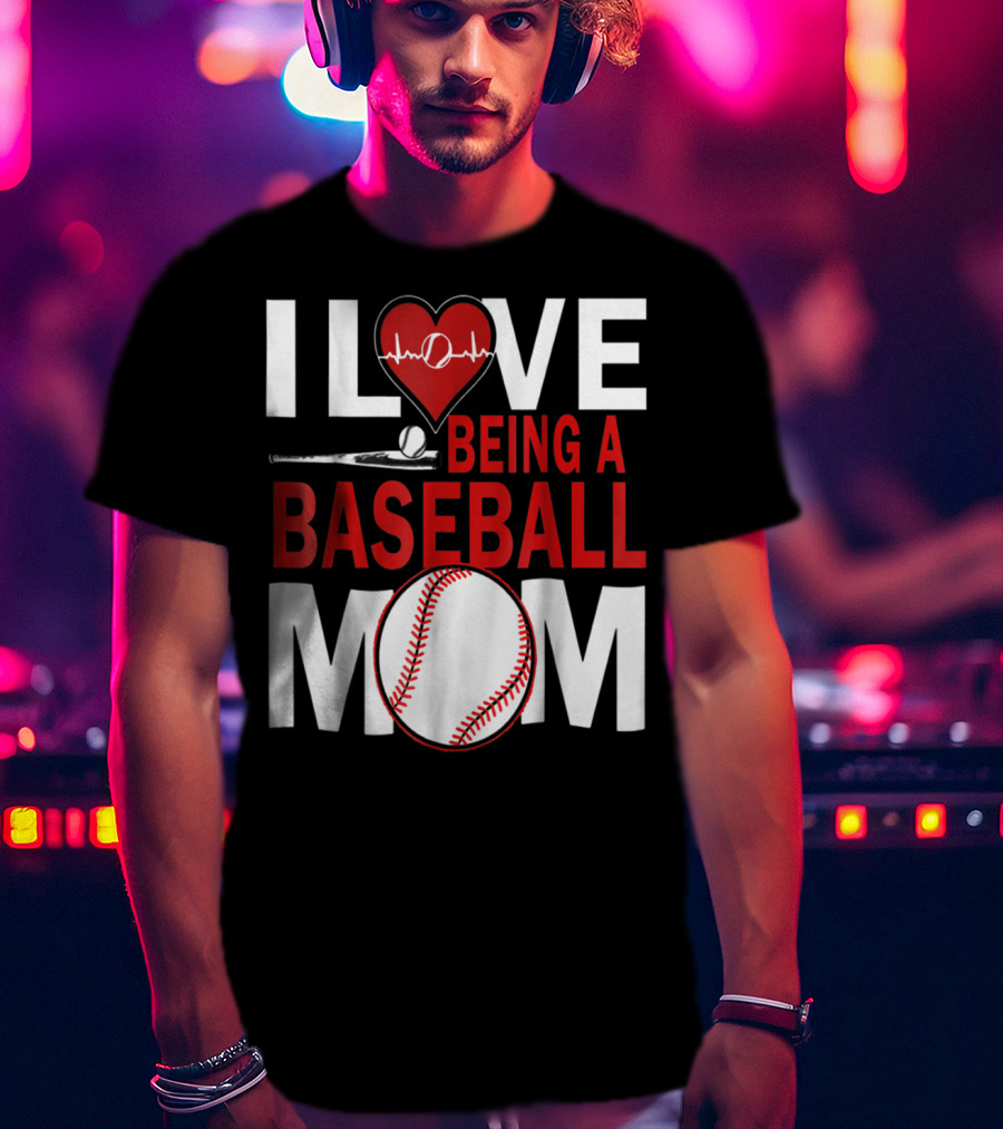 I Love Being A Baseball Mom T-Shirt