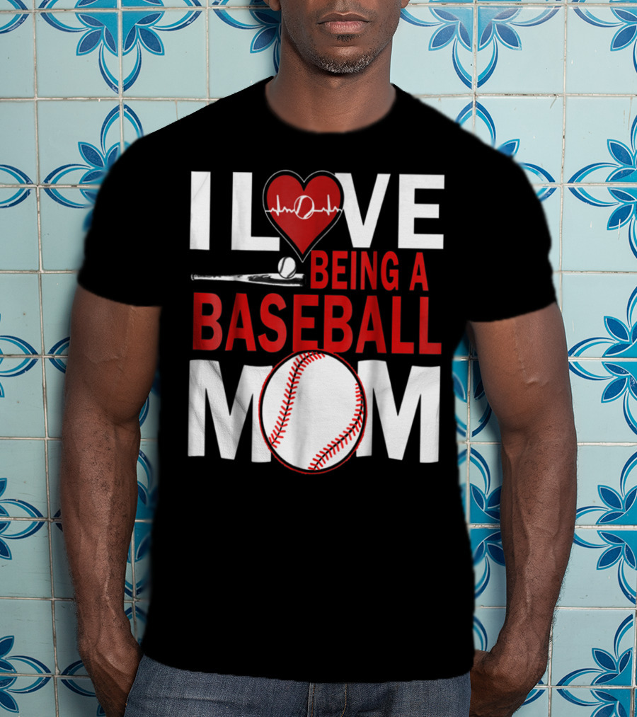 I Love Being A Baseball Mom T-Shirt