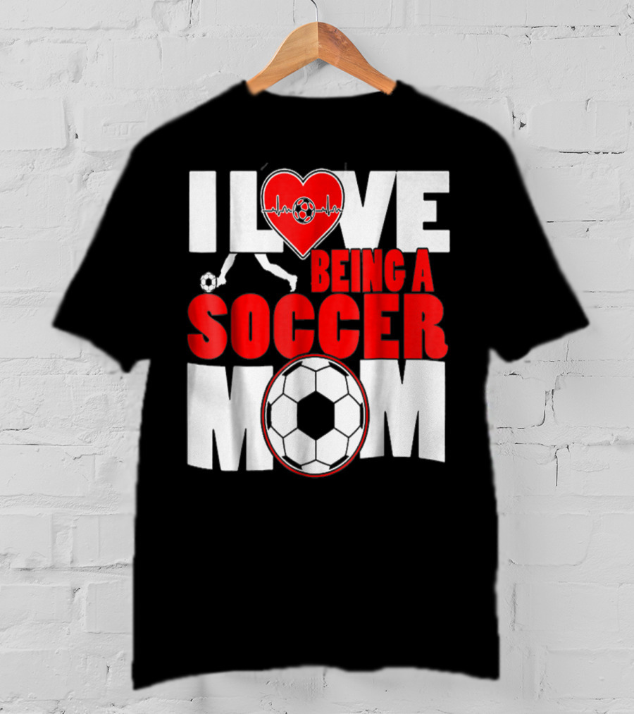 I Love Being A Soccer Mom T-Shirt