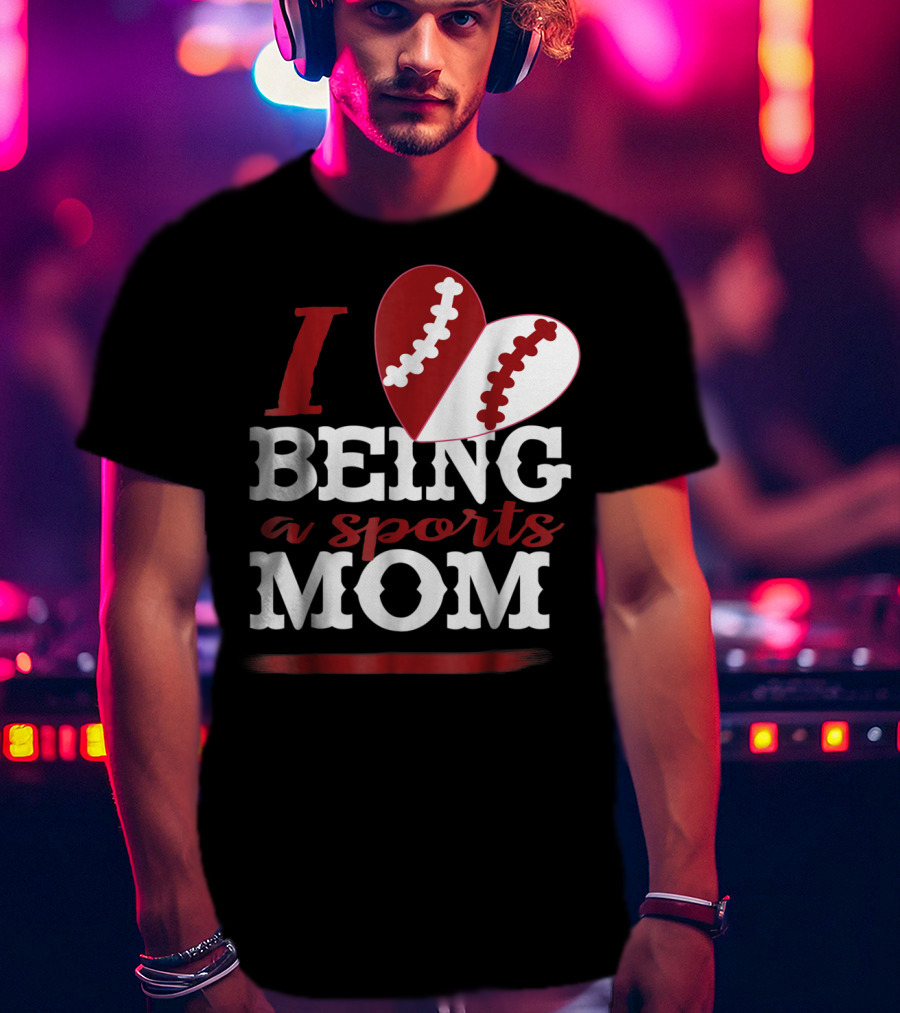 I Love Being A Sports Mom T-Shirt