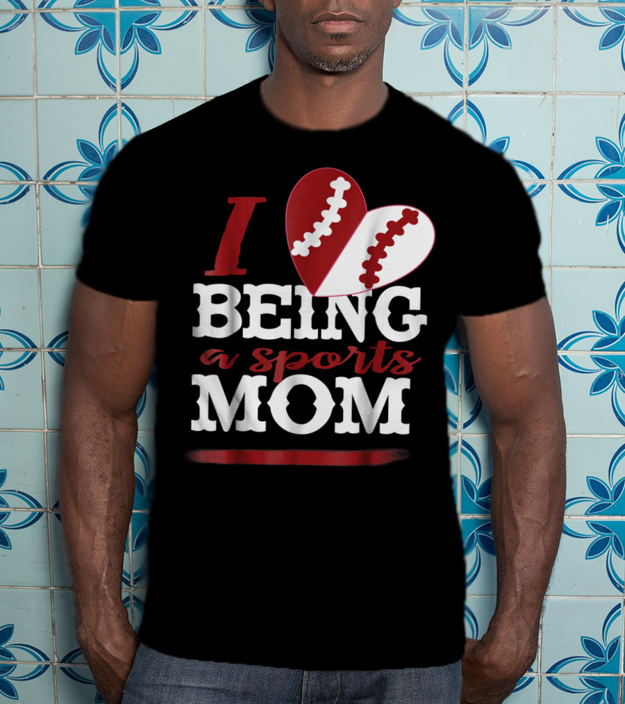 I Love Being A Sports Mom T-Shirt
