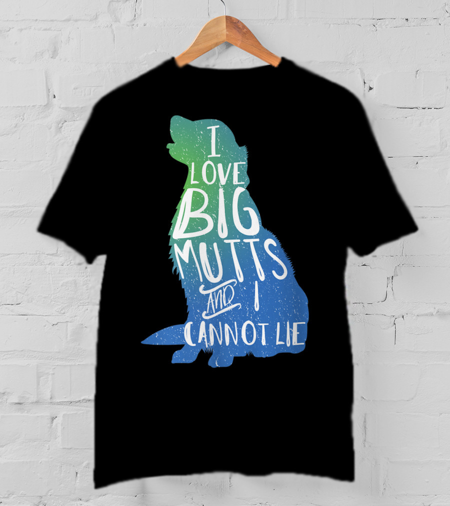 I Love Big Mutts And I Cannot Lie Funny Dog Parent T-Shirt