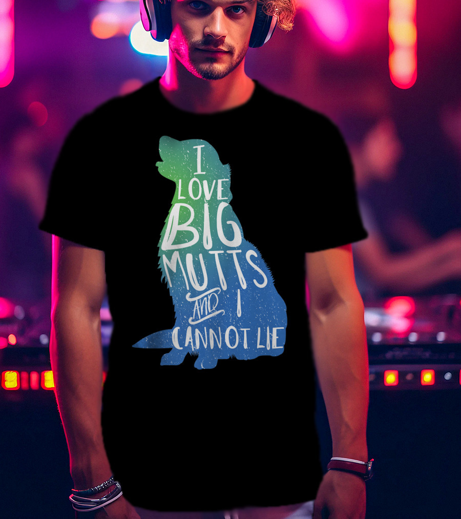 I Love Big Mutts And I Cannot Lie Funny Dog Parent T-Shirt