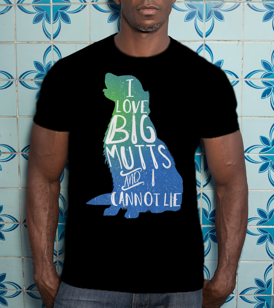I Love Big Mutts And I Cannot Lie Funny Dog Parent T-Shirt