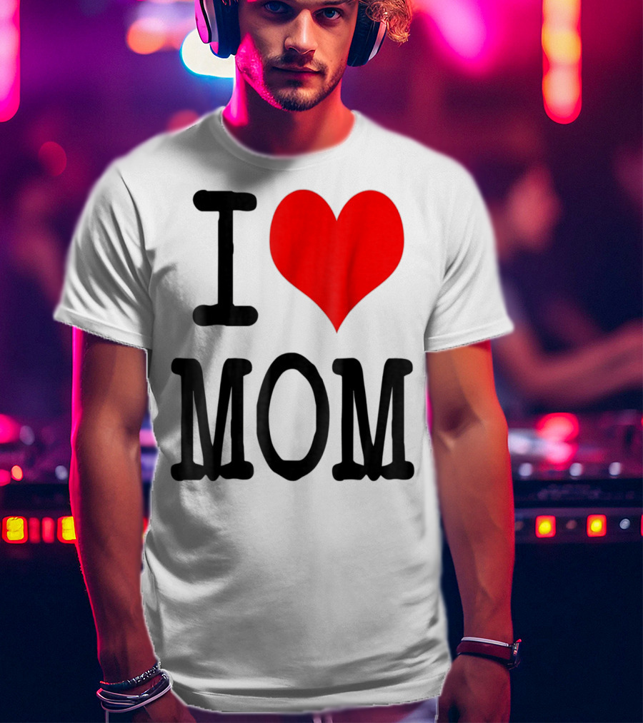 I Love Mom T-Shirt