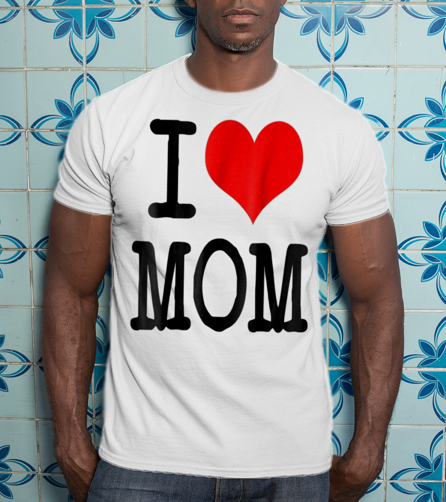 I Love Mom T-Shirt