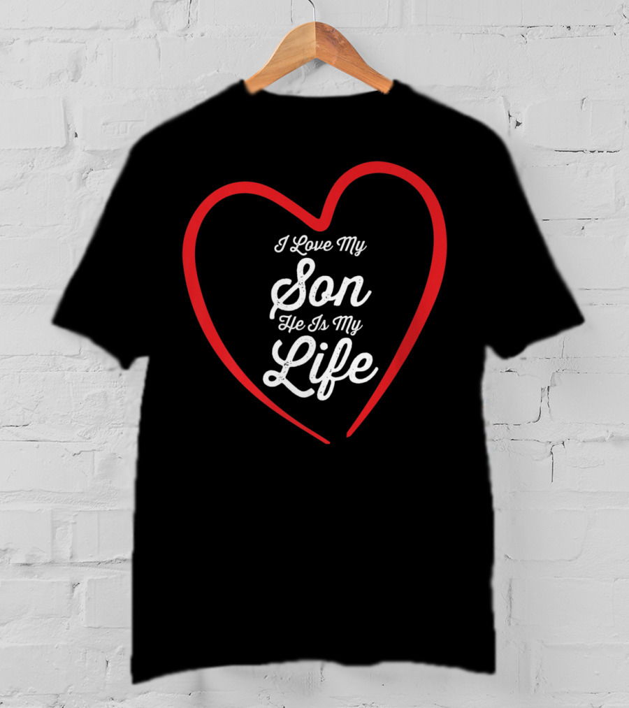 I Love My Son He Is My Life Heart92 T-Shirt